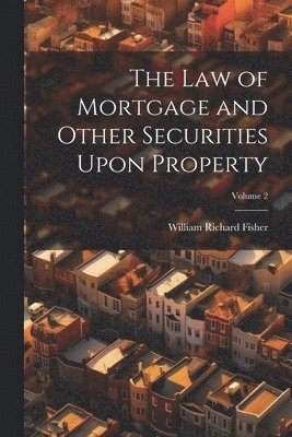 bokomslag The Law of Mortgage and Other Securities Upon Property; Volume 2