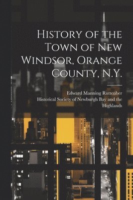 History of the Town of New Windsor, Orange County, N.Y. 1