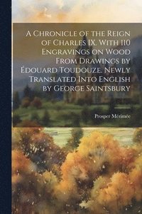 bokomslag A Chronicle of the Reign of Charles IX. With 110 Engravings on Wood From Drawings by douard Toudouze. Newly Translated Into English by George Saintsbury