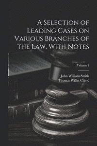 bokomslag A Selection of Leading Cases on Various Branches of the Law, With Notes; Volume 1