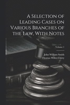 bokomslag A Selection of Leading Cases on Various Branches of the Law, With Notes; Volume 1