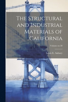 bokomslag The Structural and Industrial Materials of California; Volume no.38