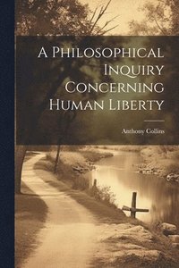 bokomslag A Philosophical Inquiry Concerning Human Liberty