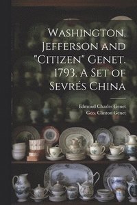 bokomslag Washington, Jefferson and &quot;Citizen&quot; Genet. 1793. A Set of Sevrs China