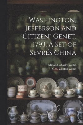 Washington, Jefferson and &quot;Citizen&quot; Genet. 1793. A Set of Sevrs China 1