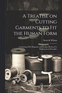 bokomslag A Treatise on Cutting Garments to Fit the Human Form