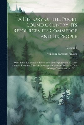 bokomslag A History of the Puget Sound Country, Its Resources, Its Commerce and Its People