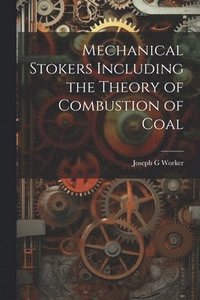 bokomslag Mechanical Stokers Including the Theory of Combustion of Coal