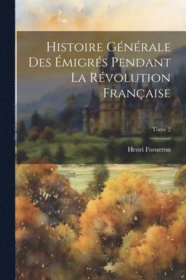 bokomslag Histoire générale des émigrés pendant la révolution française; Tome 2