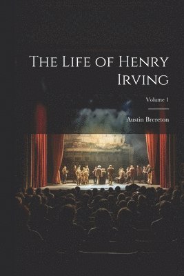 bokomslag The Life of Henry Irving; Volume 1