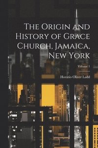 bokomslag Origin and History of Grace Church, Jamaica, New York; Volume 1