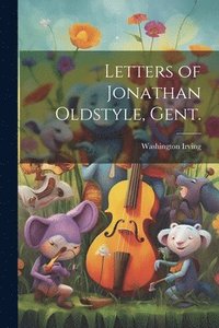 bokomslag Letters of Jonathan Oldstyle, Gent.
