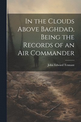 bokomslag In the Clouds Above Baghdad, Being the Records of an Air Commander