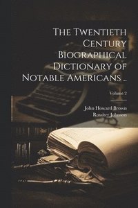bokomslag The Twentieth Century Biographical Dictionary of Notable Americans ..; Volume 2