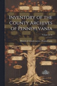 bokomslag Inventory of the County Archives of Pennsylvania; Volume no.40