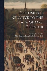 bokomslag Documents Relative to the Claim of Mrs. Decatur