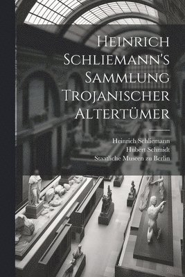 Heinrich Schliemann's Sammlung Trojanischer Altertmer 1