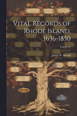 Vital Records of Rhode Island, 1636-1850; Volume 21 1