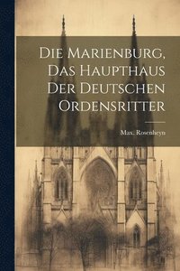 bokomslag Die Marienburg, das haupthaus der Deutschen ordensritter