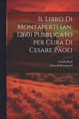Cesare 1840-1902 Paoli, Cesare Paoli, Libro Di Montaperti - Libro di Montaperti (an. 1260) pubblicato per cura di Cesare Paoli, Häftad