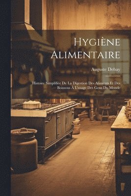 bokomslag Hygiène alimentaire; histoire simplifiée de la digestion des aliments et des boissons à l'usage des gens du monde