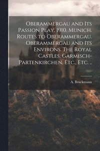 bokomslag Oberammergau and Its Passion Play, 1910. Munich. Routes to Oberammergau. Oberammergau and Its Environs. The Royal Castles. Garmisch-Partenkirchen, Etc., Etc. ..