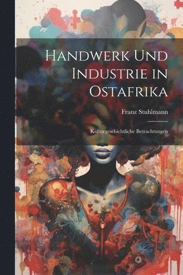 bokomslag Handwerk und Industrie in Ostafrika; kulturgeschichtliche Betrachtungen