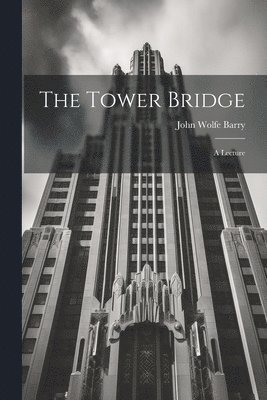 Tower Bridge; a Lecture