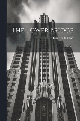 The Tower Bridge; a Lecture 1