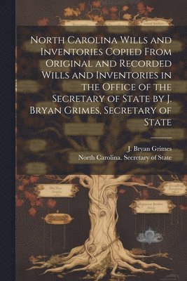 bokomslag North Carolina Wills and Inventories Copied From Original and Recorded Wills and Inventories in the Office of the Secretary of State by J. Bryan Grimes, Secretary of State