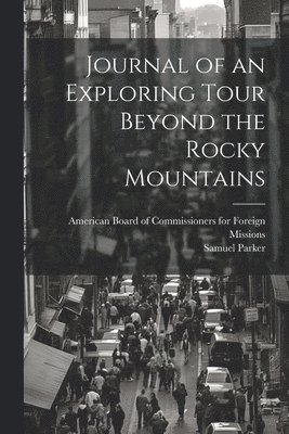 Journal of an Exploring Tour Beyond the Rocky Mountains 1