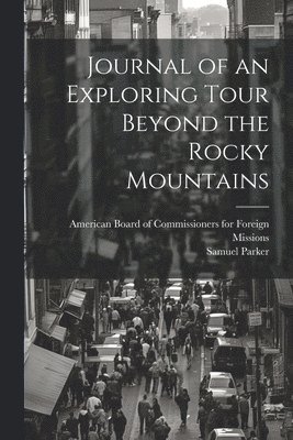 Journal of an Exploring Tour Beyond the Rocky Mountains