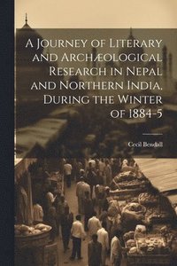 bokomslag A Journey of Literary and Archological Research in Nepal and Northern India, During the Winter of 1884-5