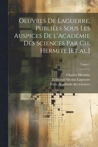 bokomslag Oeuvres de Laguerre, publies sous les auspices de l'Acadmie des sciences par Ch. Hermite [et al.]; Tome 1