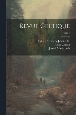 Henri 1842- Gaidoz, Joseph Marie 1847- Loth, Henri Gaidoz, Joseph Marie Loth, H. D' (Henry) Arbois de Jubainville - Revue celtique; Tome 1, Häftad