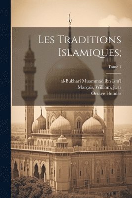 Octave 1840- Houdas, Octave Houdas, Al-Bukhari Muammad Ibn Ism'l, William Marçais - Les traditions islamiques;; Tome 1, Häftad