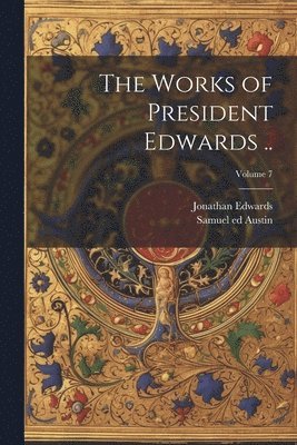 The Works of President Edwards ..; Volume 7 1