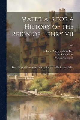 Materials for a History of the Reign of Henry VII 1