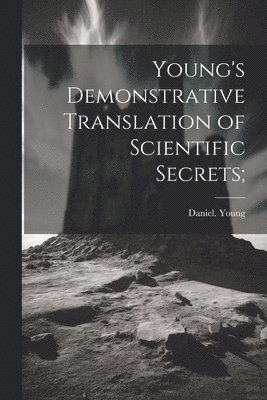 Young's Demonstrative Translation of Scientific Secrets; 1