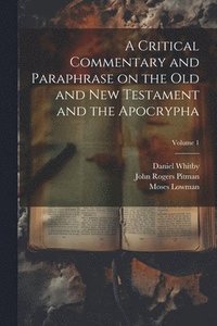bokomslag A Critical Commentary and Paraphrase on the Old and New Testament and the Apocrypha; Volume 1