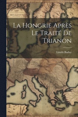 bokomslag La Hongrie aprs le trait de Trianon