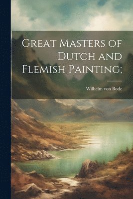 Great Masters of Dutch and Flemish Painting; 1