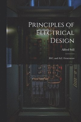 bokomslag Principles of Electrical Design; D.C. and A.C. Generators