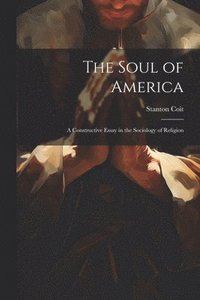 bokomslag Soul of America; a Constructive Essay in the Sociology of Religion