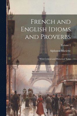 French and English Idioms and Proverbs: With Critical and Historical Notes; Volume 2 1