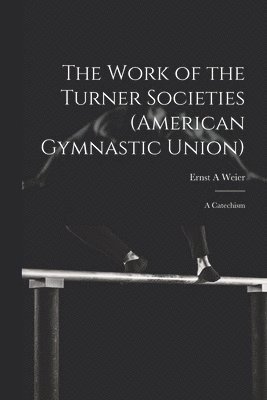 bokomslag The Work of the Turner Societies (American Gymnastic Union)