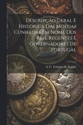 bokomslag Descripo geral e historica das moedas cunhadas em nome dos reis, regentes e governadores de Portugal; 1