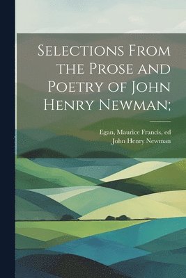 John Henry 1801-1890 Newman, John Henry Newman - Selections From the Prose and Poetry of John Henry Newman;, Häftad