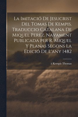 imitació de Jesucrist del Tomas de Kempis. Traduccio catalana de Miquel Perez. Navament publicada per R. Miquel y Planas segons la edició de l'any 1482