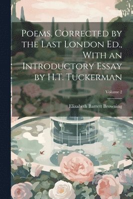 Elizabeth Barrett 1806-1861 Browning - Poems. Corrected by the Last London Ed., With an Introductory Essay by H.T. Tuckerman; Volume 2, Häftad